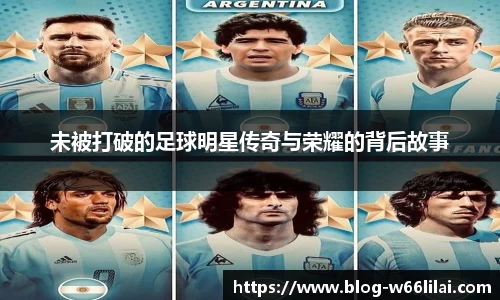 未被打破的足球明星传奇与荣耀的背后故事